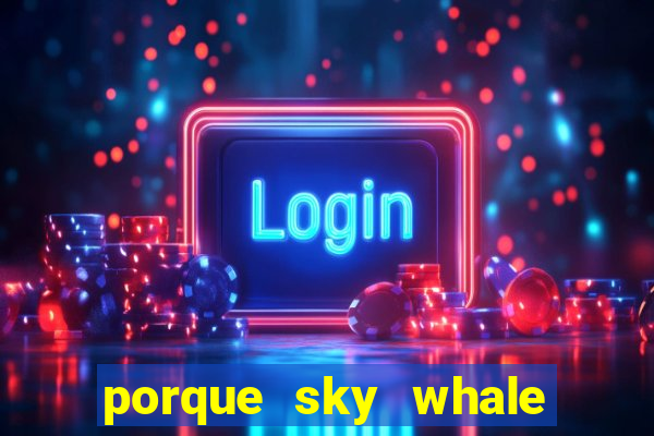 porque sky whale saiu da play store